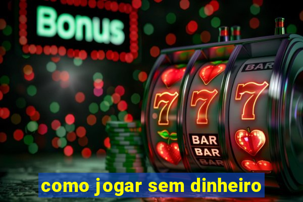 como jogar sem dinheiro