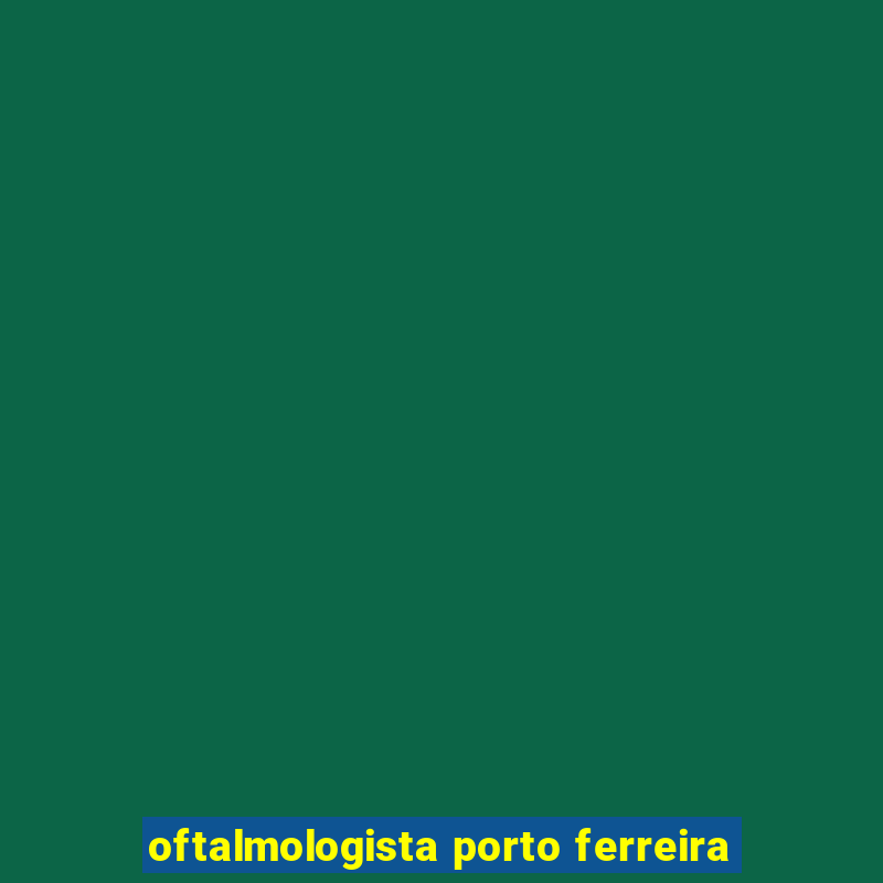 oftalmologista porto ferreira