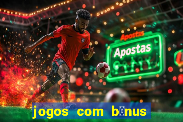 jogos com b么nus de boas vindas