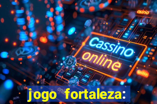 jogo fortaleza: onde assistir