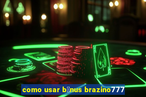 como usar b么nus brazino777