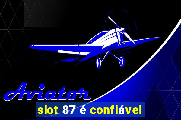 slot 87 é confiável