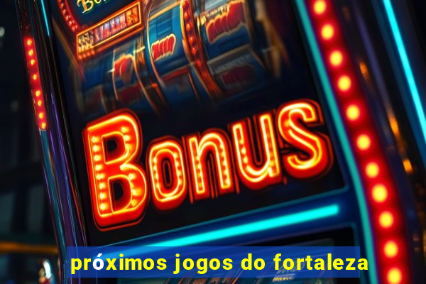 próximos jogos do fortaleza