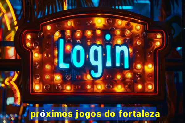 próximos jogos do fortaleza