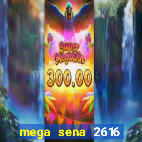 mega sena 2616 resultado de hoje