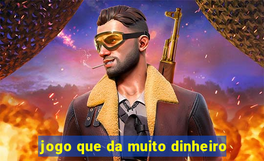 jogo que da muito dinheiro