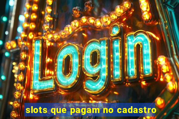 slots que pagam no cadastro