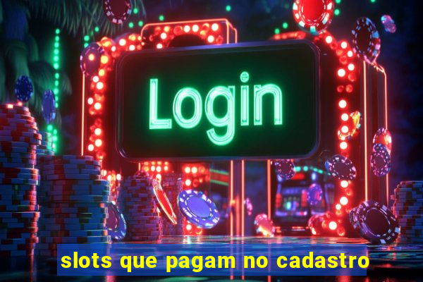 slots que pagam no cadastro