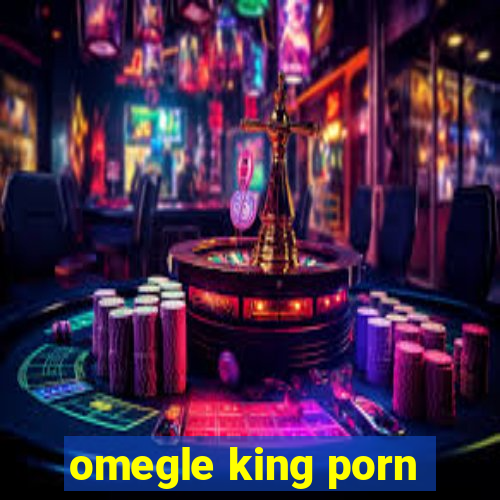 omegle king porn