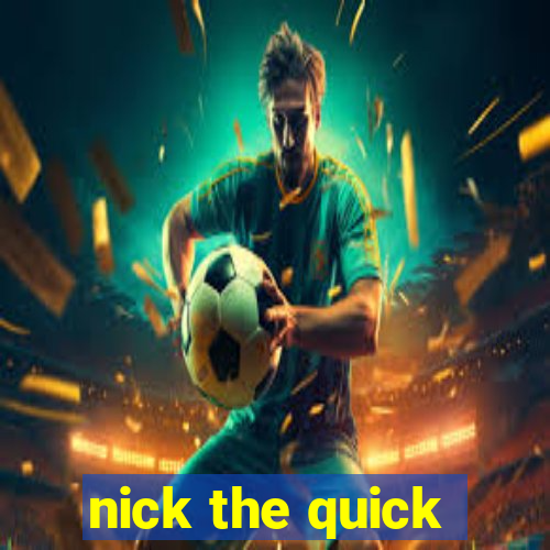 nick the quick