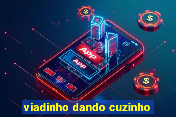 viadinho dando cuzinho