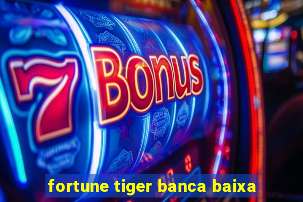 fortune tiger banca baixa