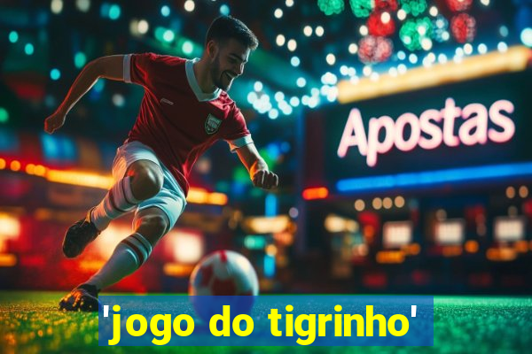 'jogo do tigrinho'