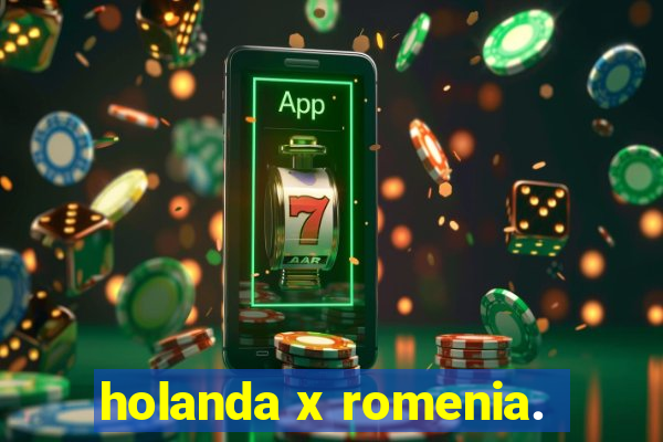 holanda x romenia.