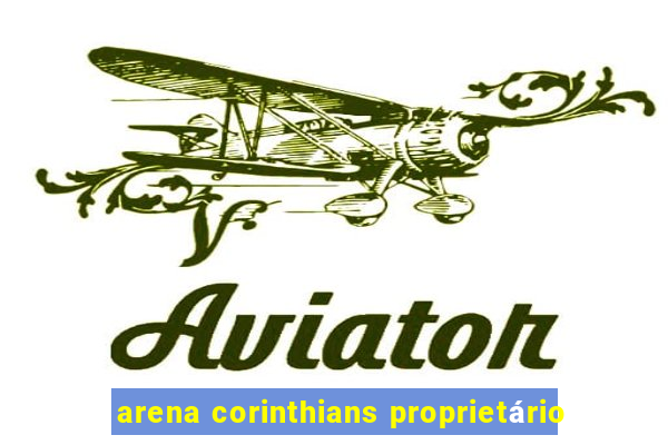 arena corinthians proprietário