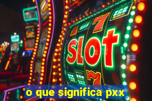 o que significa pxx