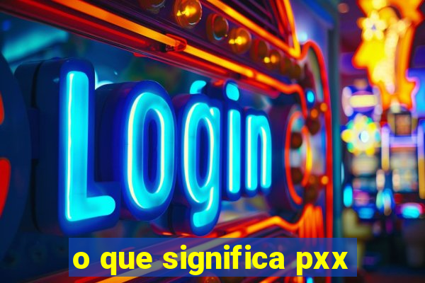 o que significa pxx