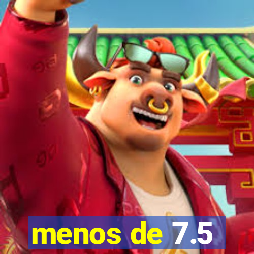 menos de 7.5