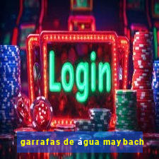 garrafas de água maybach