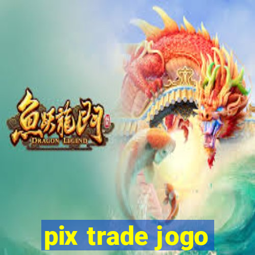 pix trade jogo