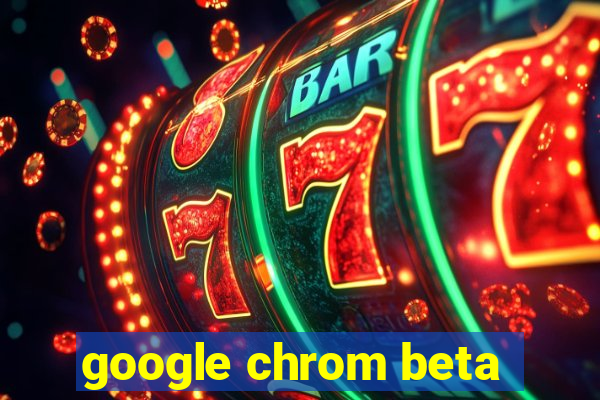 google chrom beta