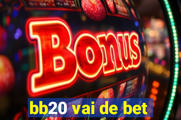 bb20 vai de bet