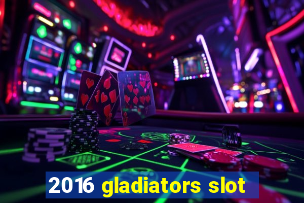 2016 gladiators slot