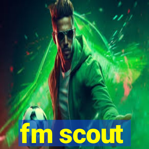 fm scout