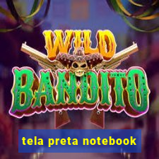 tela preta notebook