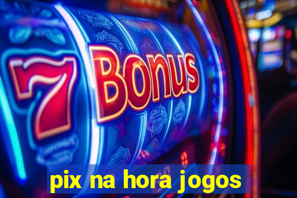 pix na hora jogos