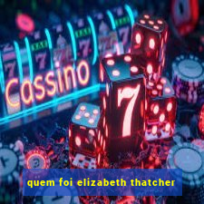 quem foi elizabeth thatcher