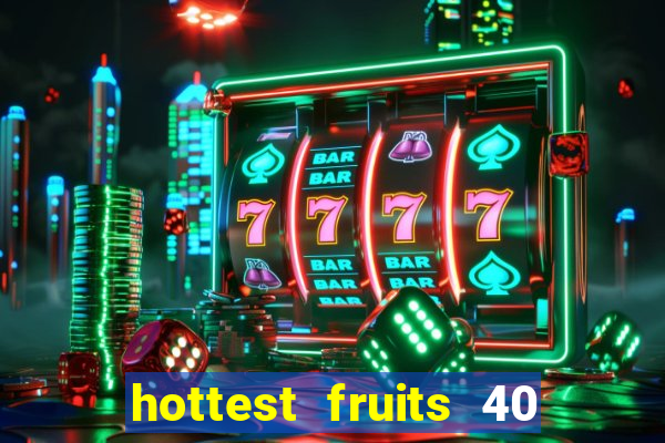 hottest fruits 40 slot free play