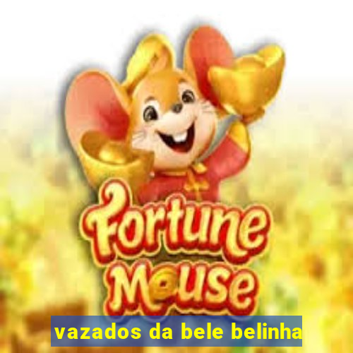 vazados da bele belinha