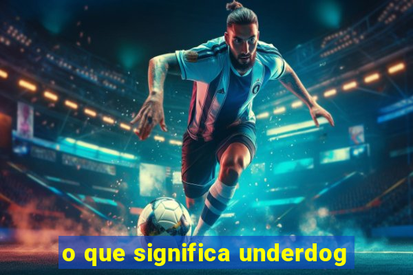 o que significa underdog