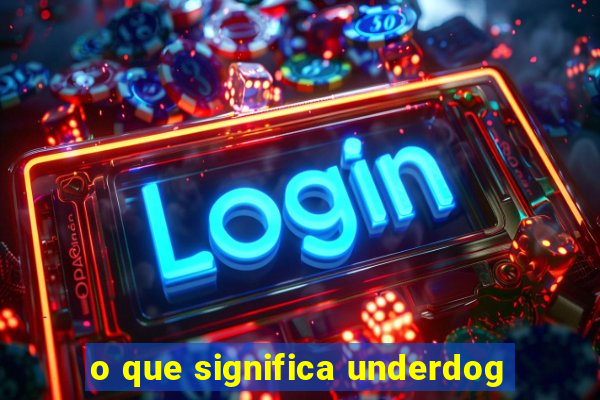 o que significa underdog