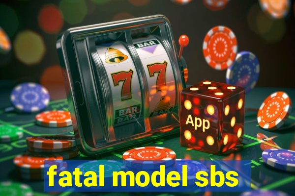 fatal model sbs