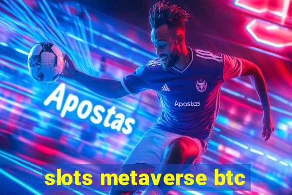 slots metaverse btc