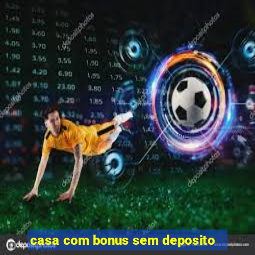 casa com bonus sem deposito