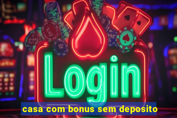 casa com bonus sem deposito