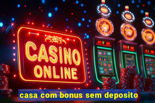 casa com bonus sem deposito