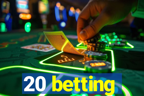 20 betting