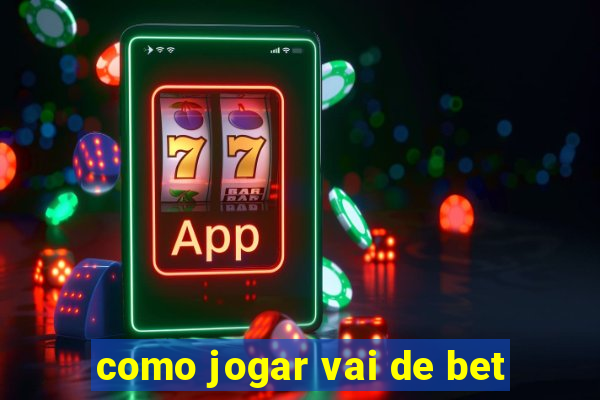 como jogar vai de bet