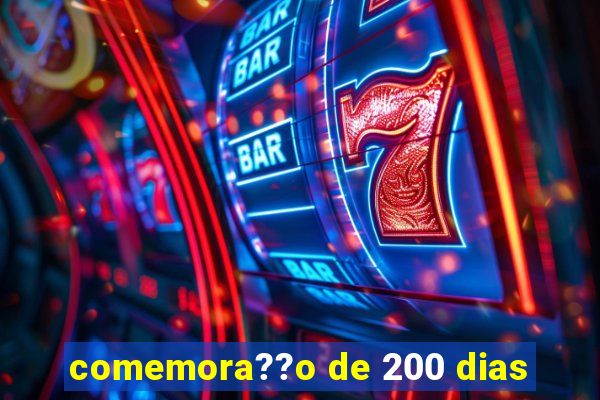 comemora??o de 200 dias