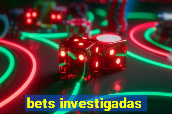 bets investigadas