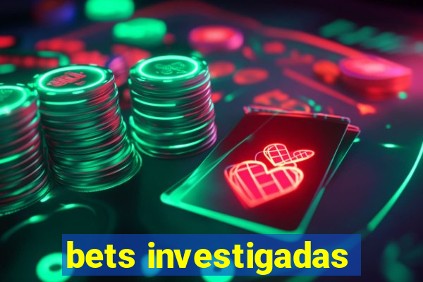 bets investigadas