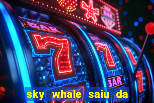 sky whale saiu da play store