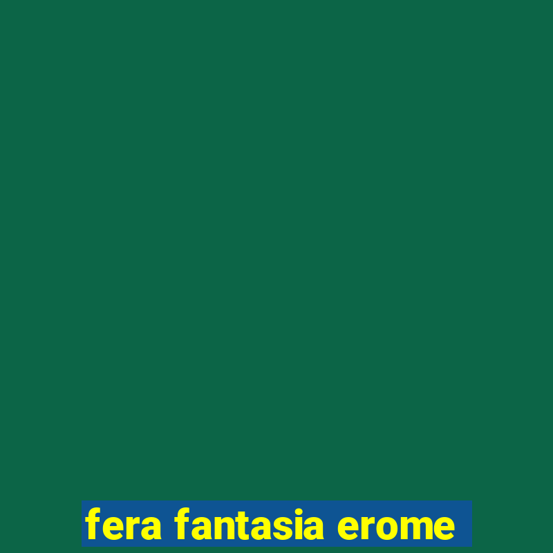 fera fantasia erome