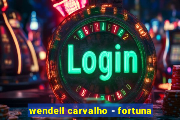 wendell carvalho - fortuna