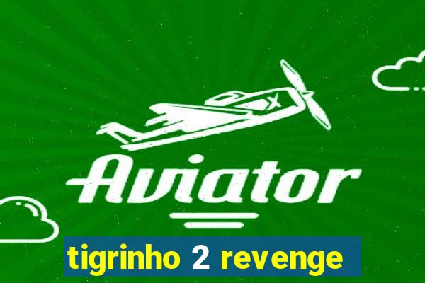 tigrinho 2 revenge