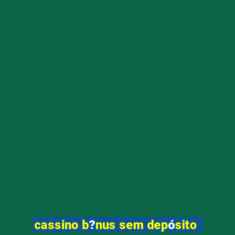 cassino b?nus sem depósito